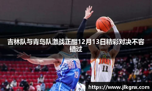 吉林队与青岛队激战正酣12月13日精彩对决不容错过